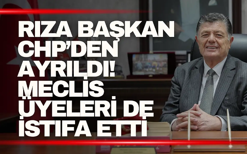 Rıza Başkan CHP'den Ayrıldı! Meclis Üyeleri de İstifa Etti